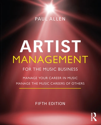 Artist Management for the Music Business: Manage Your Career in Music: Manage the Music Careers of Others by Allen, Paul