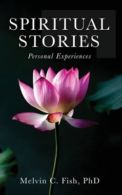 Spiritual Stories: Personal Experiences by Fish, Melvin C.