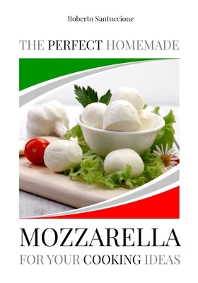 The Perfect Homemade Mozzarella for Your Cooking Ideas: Ingredients, Recipe and Detailed Procedure with Images by Santuccione, Roberto