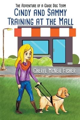 Cindy and Sammy Training at the Mall, The Adventure of a Guide Dog Team by Fisher, Cheryl McNeil