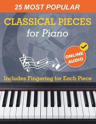 25 Most Popular Classical Pieces for Piano: Beethoven, Bach, Mozart, Debussy, Handel / Halvorsen, Rachmaninoff and Many More! With Online Audio by Udartseva, Avgusta