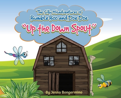 The Silly Misadventures of Bumble Boo and Doe Doe: Up the Down Spout by Bongermino, Jenna