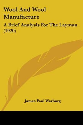 Wool And Wool Manufacture: A Brief Analysis For The Layman (1920) by Warburg, James Paul