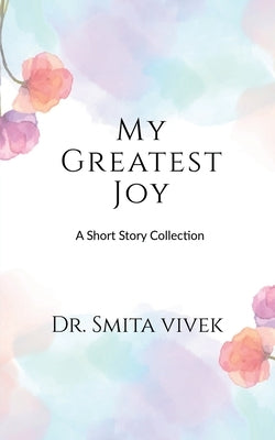 My Greatest Joy: A Short Story Collection by Smita Vivek