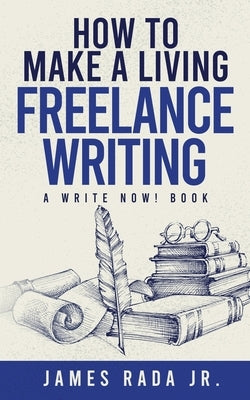 How to Make a Living Freelance Writing by Rada, James