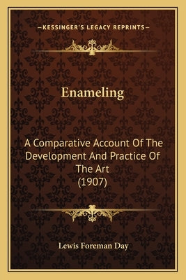 Enameling: A Comparative Account of the Development and Practice of the Art (1907) by Day, Lewis Foreman