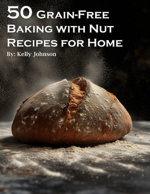 50 Grain-Free Baking with Nut Recipes for Home by Johnson, Kelly