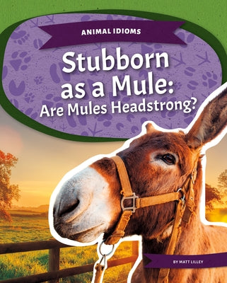 Stubborn as a Mule: Are Mules Headstrong?: Are Mules Headstrong? by Lilley, Matt