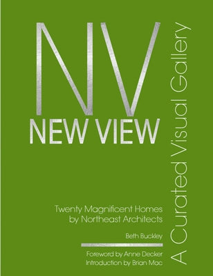 New View: A Curated Visual Gallery: Twenty Magnificent Homes by Architects of the Northeast by Benton Buckley, Beth