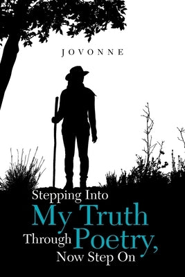 Stepping into My Truth Through Poetry, Now Step On by Jovonne