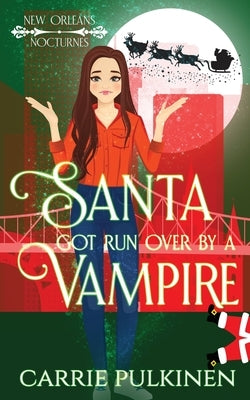 Santa Got Run Over by a Vampire by Pulkinen, Carrie