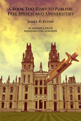 A Book Too Risky to Publish: Free Speech and Universities by Flynn, James R.