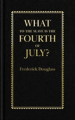 What to the Slave Is the Fourth of July? by Douglass, Frederick