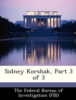 Sidney Korshak, Part 3 of 3 by The Federal Bureau of Investigation (Fbi