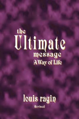 The Ultimate Message: A Way of Life by Ragin, Louis