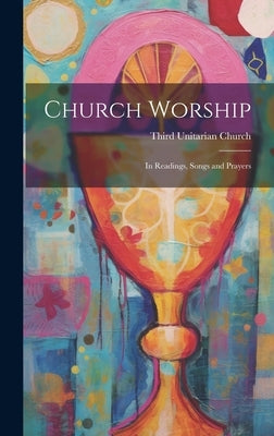 Church Worship: In Readings, Songs and Prayers by Church, Third Unitarian