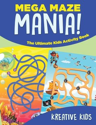 Mega Maze Mania! The Ultimate Kids Activity Book by Kreative Kids