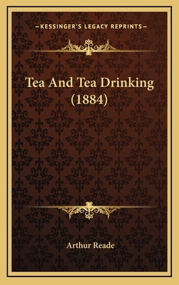 Tea and Tea Drinking (1884) by Reade, Arthur