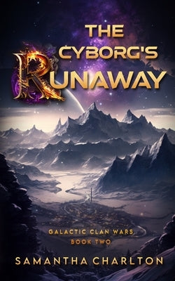 The Cyborg's Runaway: A Sci-Fi Adventure Romance by Charlton, Samantha