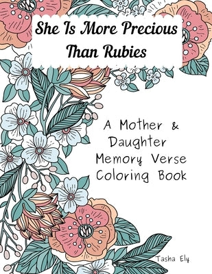 She is More Precious Than Rubies: A Mother and Daughter Memory Verse Coloring Book by Ely, Tasha