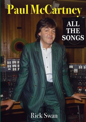 Paul McCartney: All The Songs by Swan, Rick