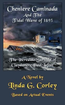 Cheniere Caminada and the Tidal Wave of 1893: The Incredible Survival of Claydomere Paul LaFont by Corley, Linda G.