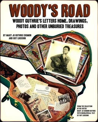 Woody's Road: Woody Guthrie's Letters Home, Drawings, Photos, and Other Unburied Treasures by Guthrie Edgmon, Mary Jo