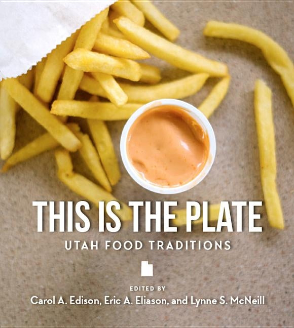 This Is the Plate: Utah Food Traditions by Edison, Carol