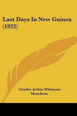 Last Days In New Guinea (1922) by Monckton, Charles Arthur Whitmore