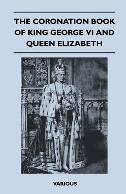 The Coronation Book of King George VI and Queen Elizabeth by Various