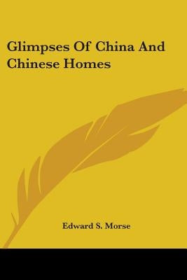 Glimpses Of China And Chinese Homes by Morse, Edward S.