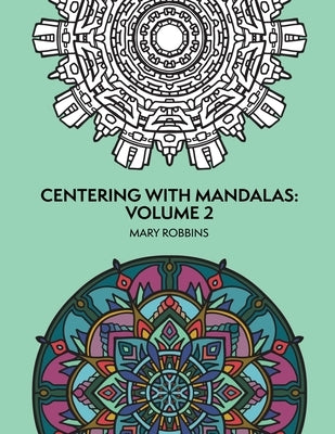 Centering With Mandalas: Volume 2: Over 125 Adult Coloring Designs by Robbins, Mary