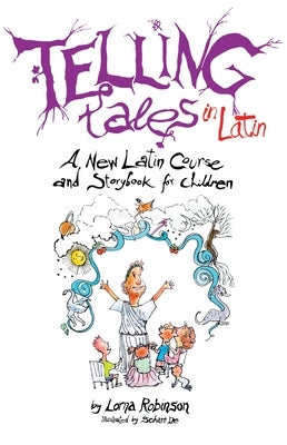 Telling Tales in Latin: A New Latin Course and Storybook for Children by Robinson, Lorna