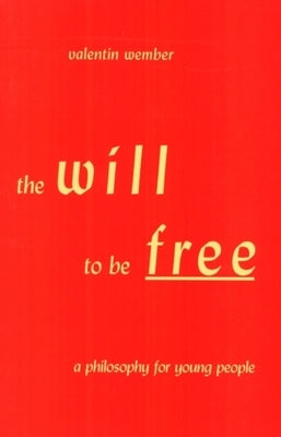 The Will to Be Free: A Philosophy for Young People by Wember, Valentin