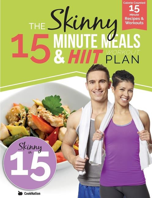 The Skinny 15 Minute MEALS & HIIT Workout Plan: Calorie Counted 15 Minute Meals With Workouts For A Leaner, Fitter You by Cooknation