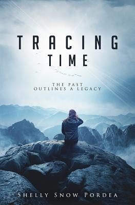 Tracing Time: The Past Outlines a Legacy by Pordea, Shelly Snow