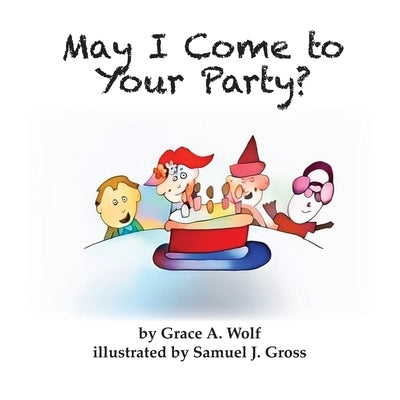 May I Come to Your Party? by Wolf, Grace A.