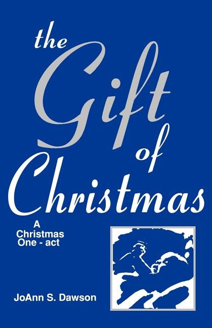 The Gift Of Christmas: A Christmas One-act by Dawson, Joann S.