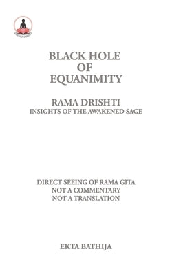 Black Hole of Equanimity: Rama Drishti: Direct Seeing of Rama Gita by Bathija, Ekta