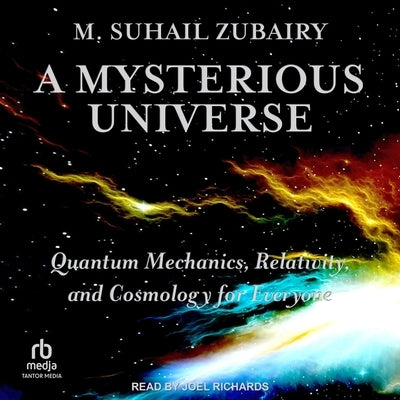 A Mysterious Universe: Quantum Mechanics, Relativity, and Cosmology for Everyone by Zubairy, M. Suhail