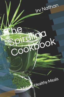 The Spirulina Cookbook: Healthy Meals with Natural Spirulina by Nathan, Irv