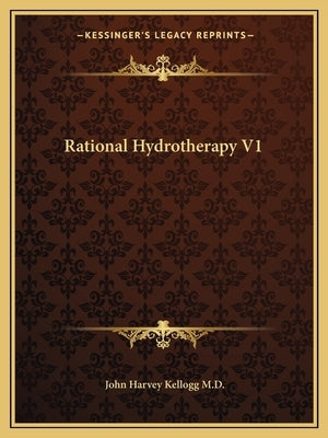 Rational Hydrotherapy V1 by Kellogg, John Harvey