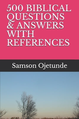 500 Biblical Questions & Answers with References by Ojetunde, Samson