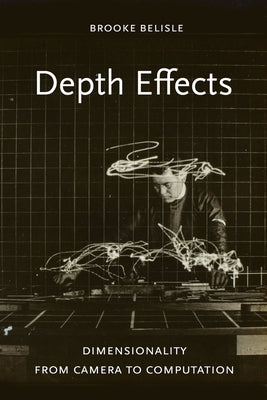 Depth Effects: Dimensionality from Camera to Computation by Belisle, Brooke