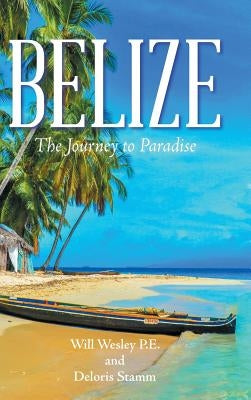 Belize: The Journey to Paradise by Wesley P. E., Will