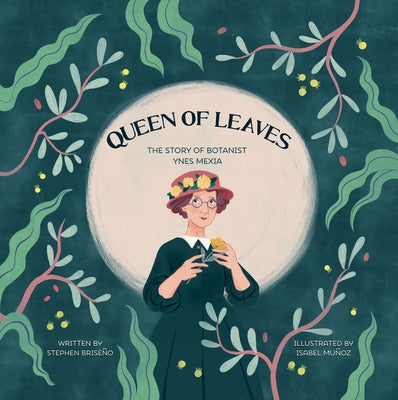 Queen of Leaves: The Story of Botanist Ynes Mexia by Muñoz, Isabel