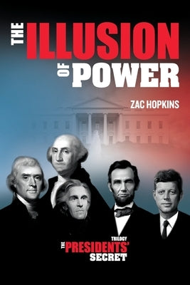 The Presidents' Secret: The Illusion of Power by Hopkins, Zac