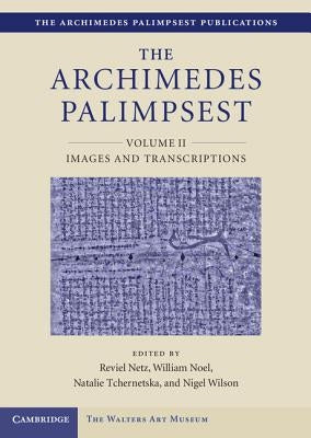 The Archimedes Palimpsest V02: Volume2, Images and Transcriptions by Netz, Reviel