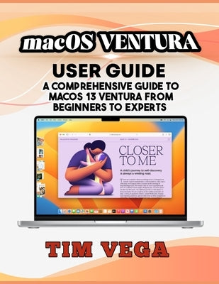 Macos Ventura User Guide: A Comprehensive Guide to Macos 13 Ventura from Beginners to Experts by Vega, Tim