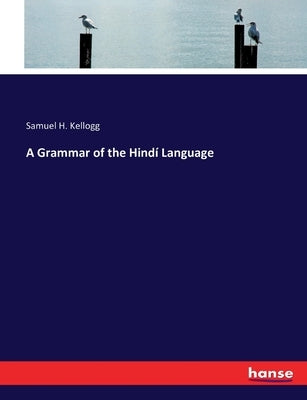 A Grammar of the Hindí Language by Kellogg, Samuel H.